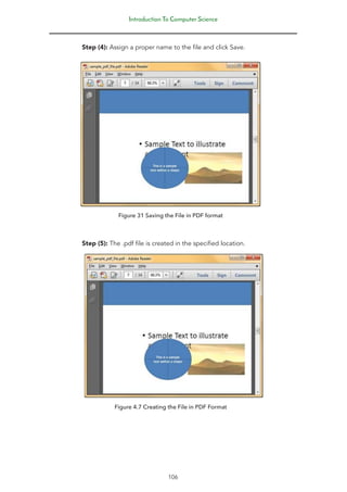 Introduction To Computer Science
106
Step (4): Assign a proper name to the file and click Save.
Figure 31 Saving the File in PDF format
Step (5): The .pdf file is created in the specified location.
Figure 4.7 Creating the File in PDF Format
 