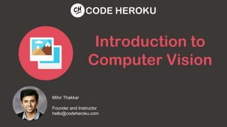 Mihir Thakkar
Founder and Instructor
hello@codeheroku.com
 