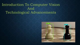 Introduction To Computer Vision
And
Technological Advancements
 
