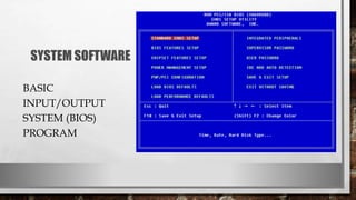 SYSTEM SOFTWARE
BASIC
INPUT/OUTPUT
SYSTEM (BIOS)
PROGRAM
 