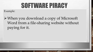 SOFTWARE PIRACY
Example:
When you download a copy of Microsoft
Word from a file-sharing website without
paying for it.
 