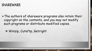The authors of shareware programs also retain their
copyright on the contents, and you may not modify
such programs or distribute modified copies.
 Winzip, Cuteftp, Getright
SHAREWARE
 