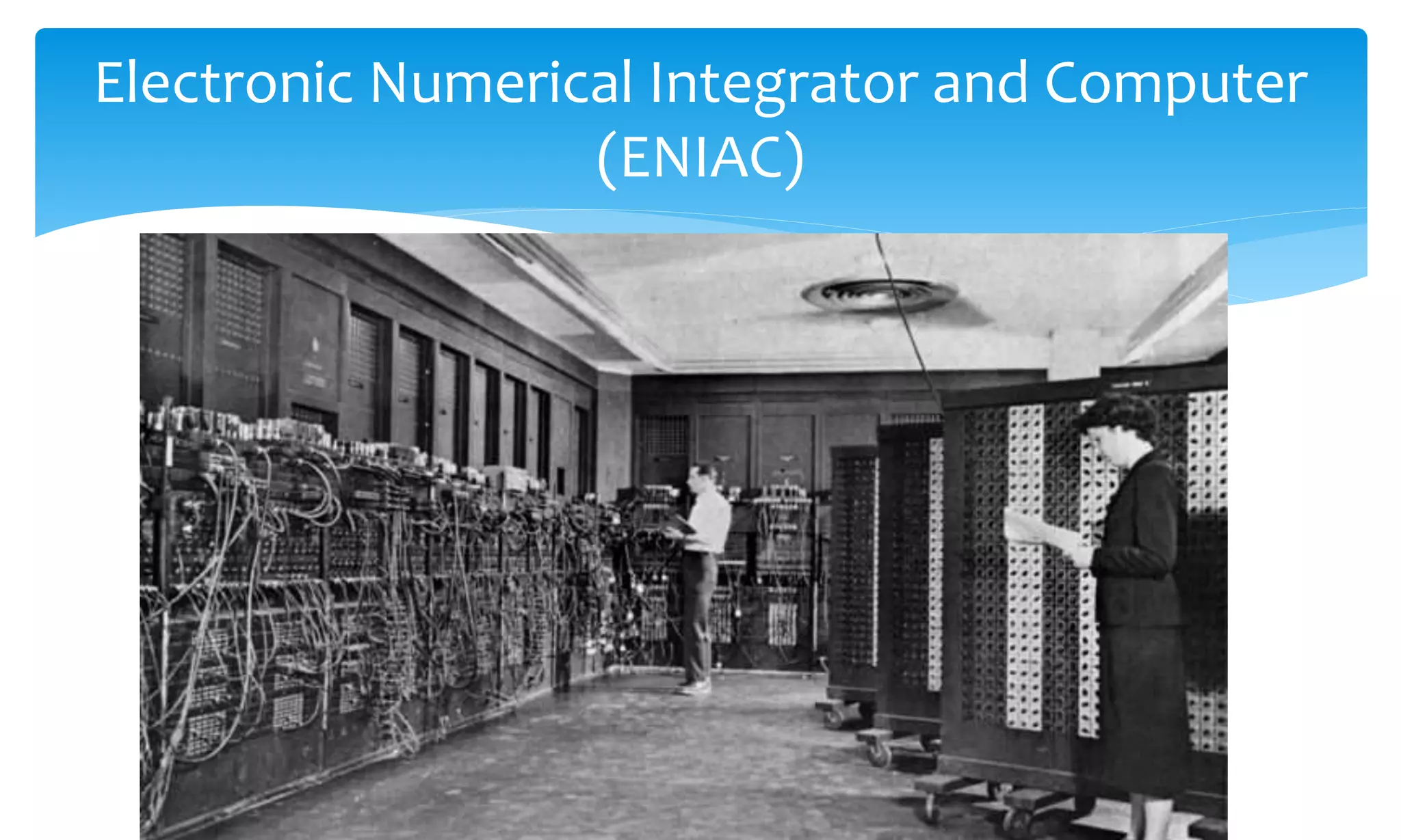 Electronic Numerical Integrator and Computer
(ENIAC)
 