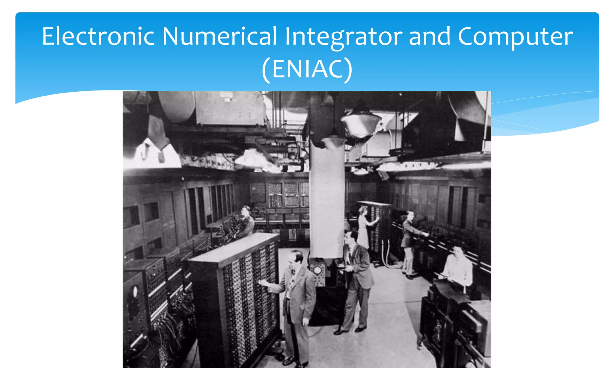 Electronic Numerical Integrator and Computer
(ENIAC)
 