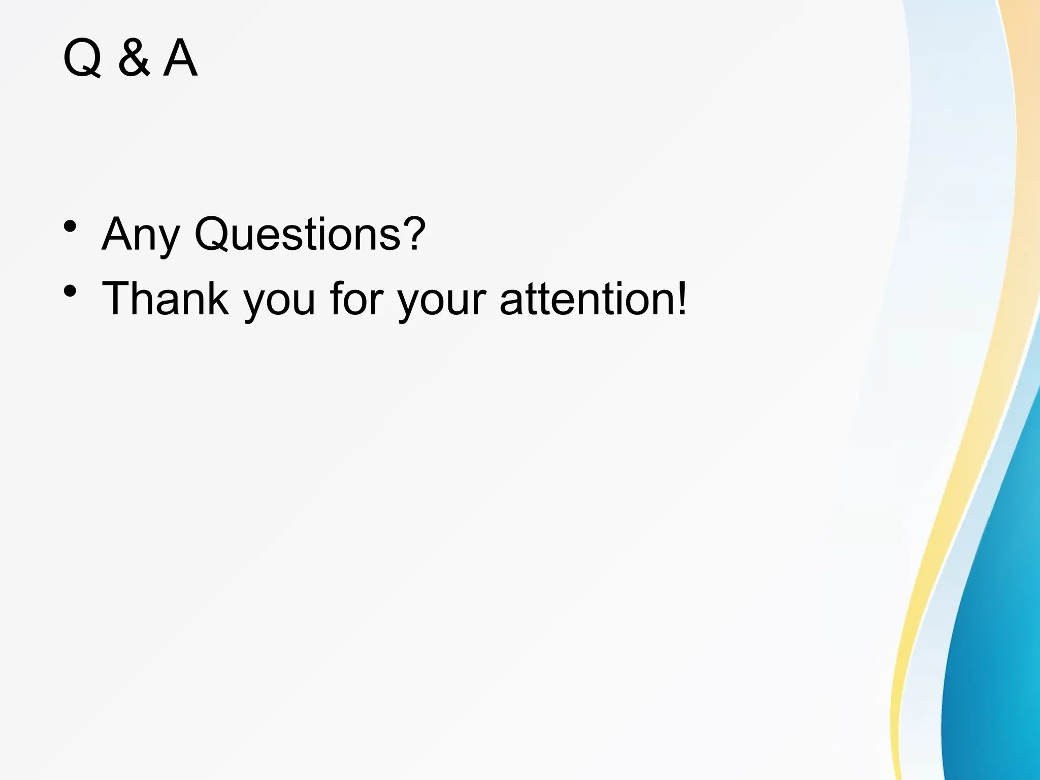 Q & A
&bull; Any Questions?
&bull; Thank you for your attention!
 