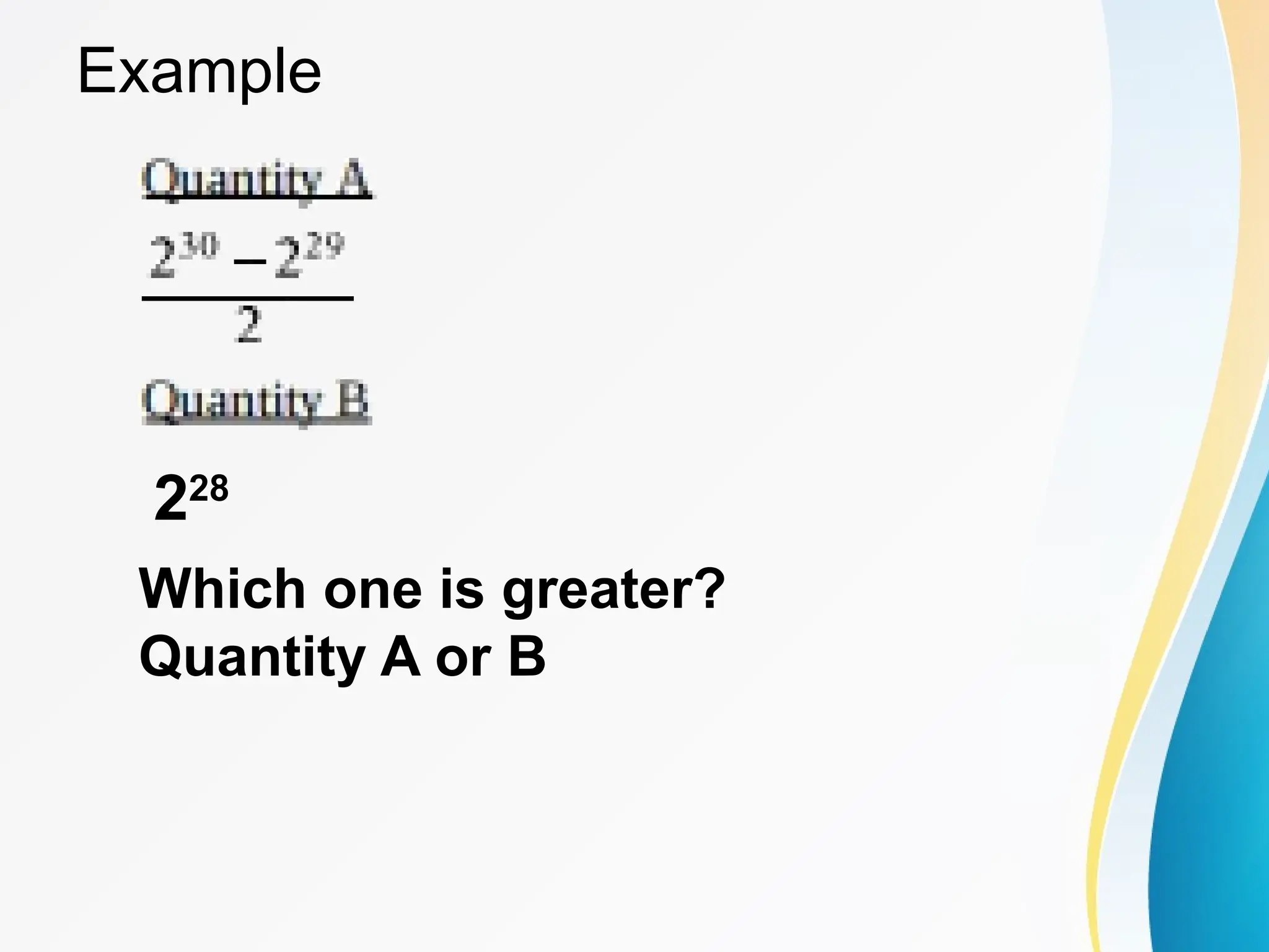 Example
Which one is greater?
Quantity A or B
228
 