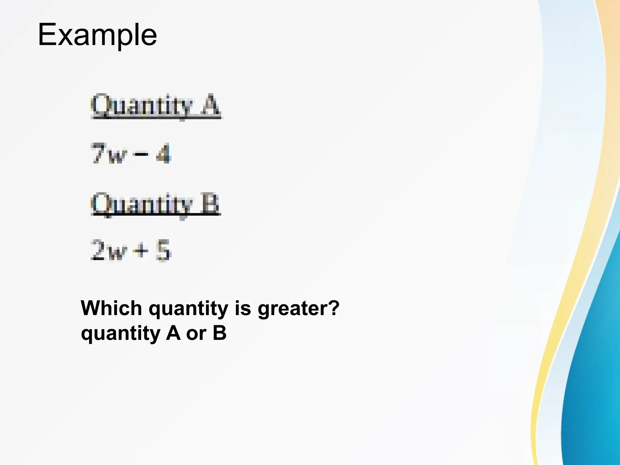 Example
Which quantity is greater?
quantity A or B
 