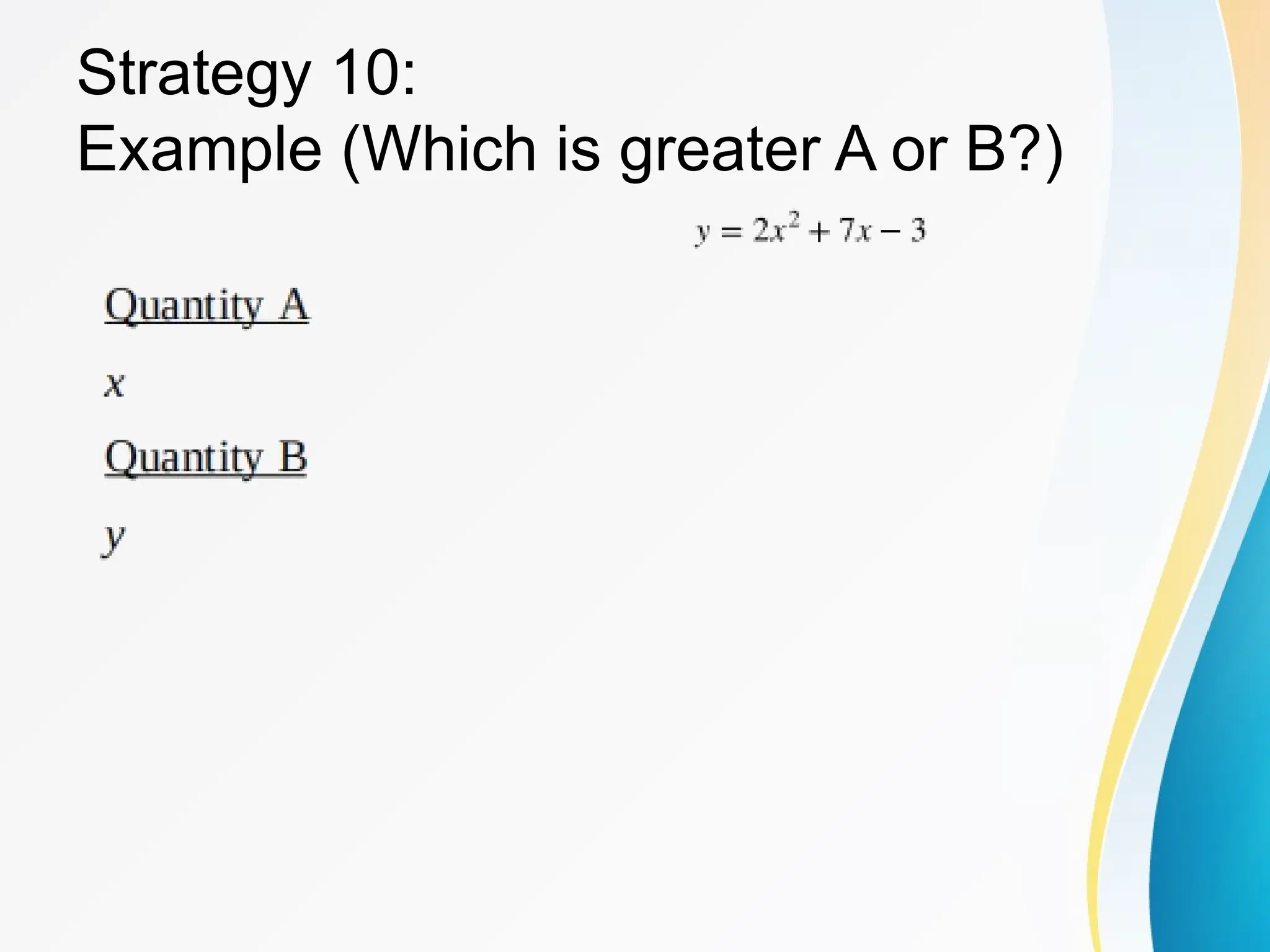Strategy 10:
Example (Which is greater A or B?)
 