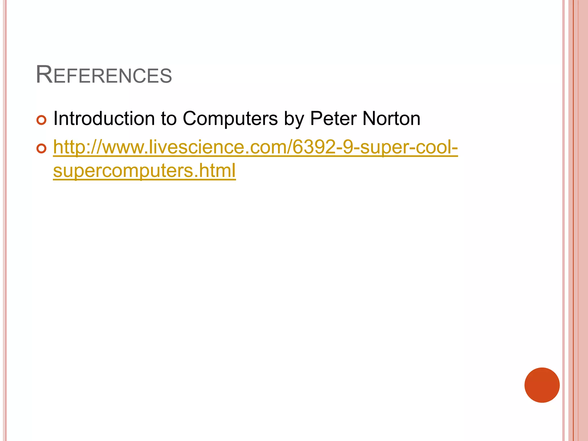 REFERENCES
Introduction to Computers by Peter Norton
 http://www.livescience.com/6392-9-super-coolsupercomputers.html


 