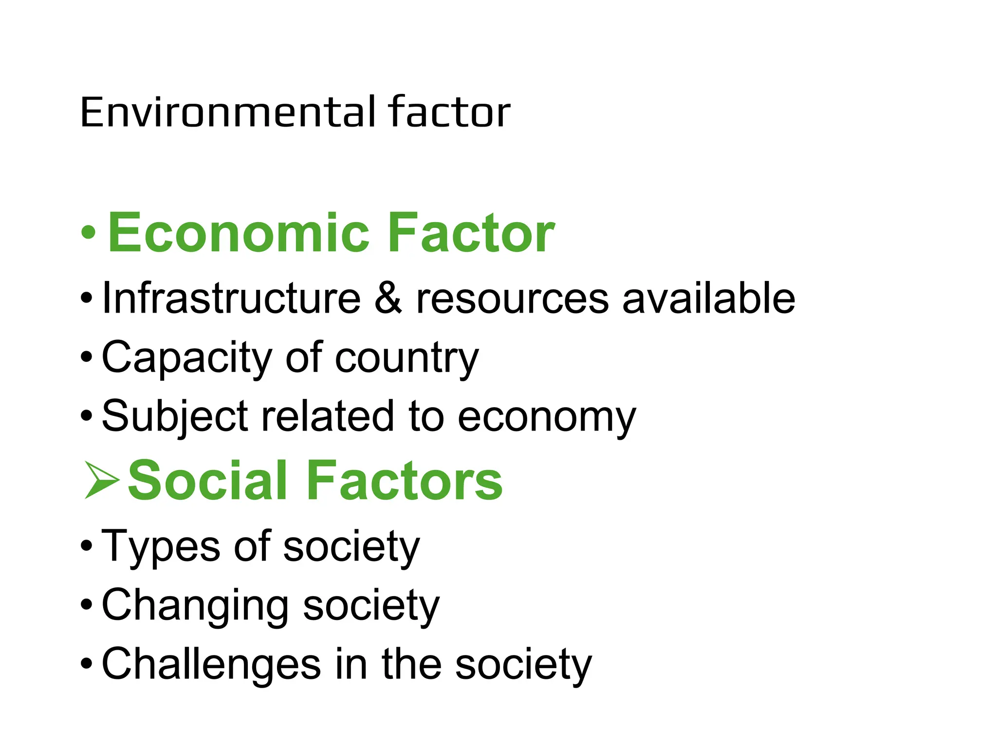 Environmental factor
• Economic Factor
•Infrastructure & resources available
•Capacity of country
•Subject related to economy
⮚Social Factors
•Types of society
•Changing society
•Challenges in the society
 