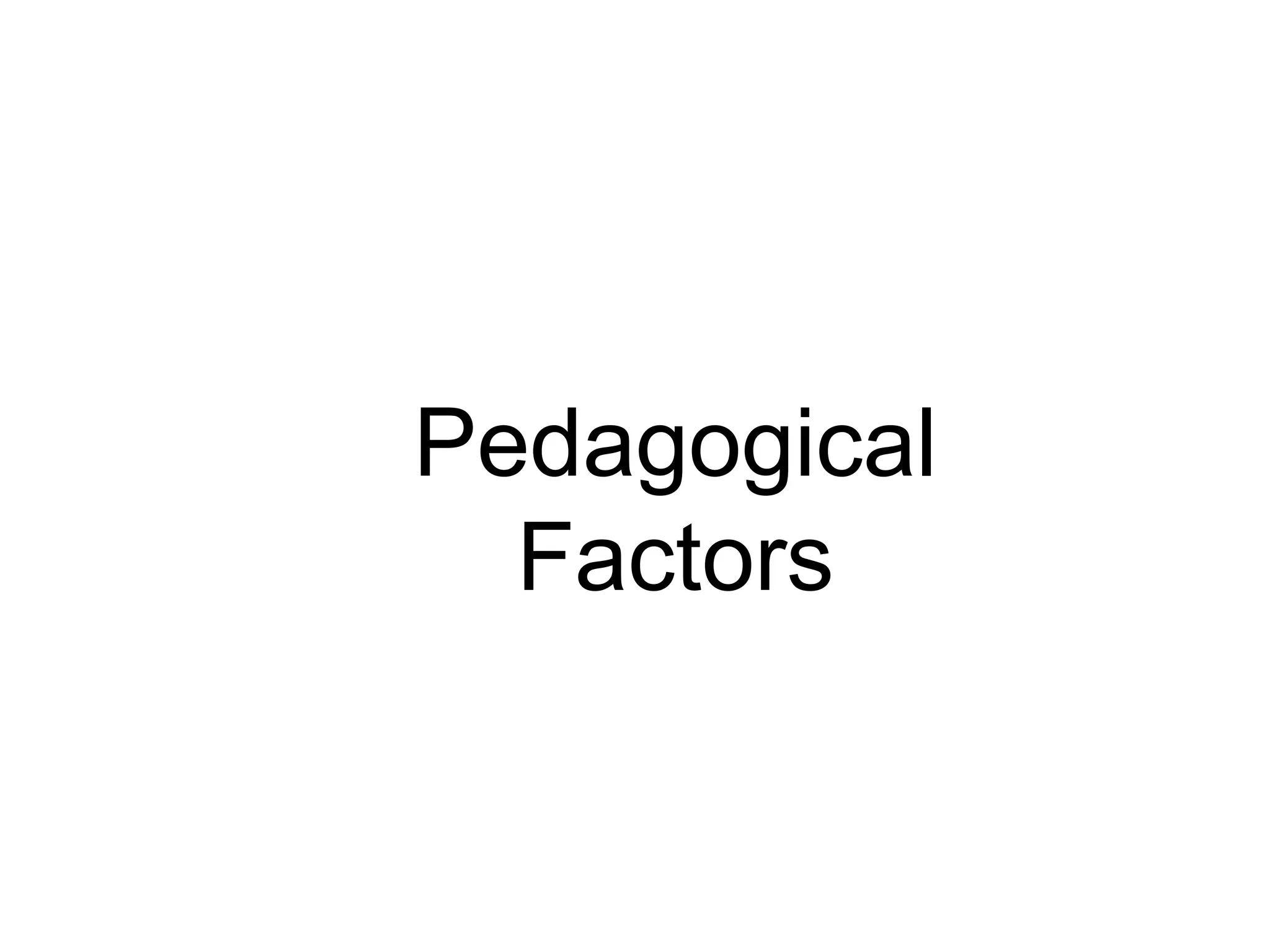 Pedagogical
Factors
 