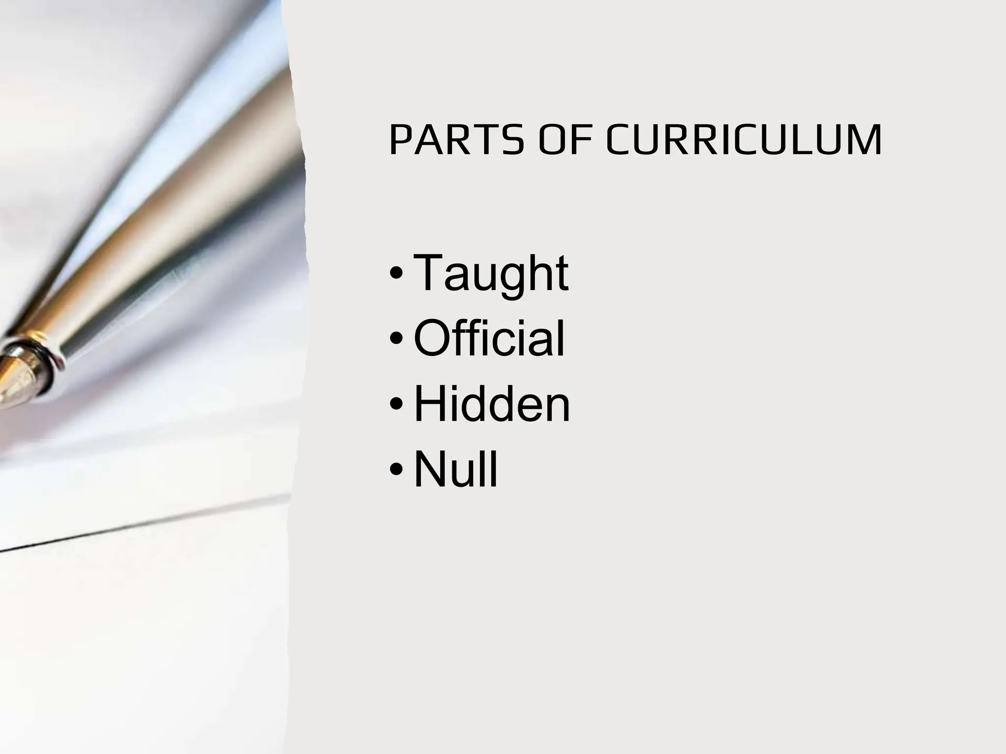 PARTS OF CURRICULUM
•Taught
•Official
•Hidden
•Null
 