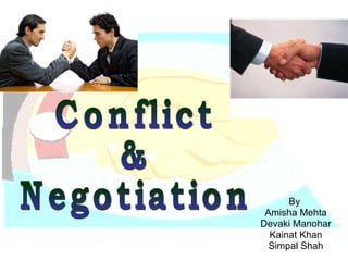 By  Amisha Mehta Devaki Manohar Kainat Khan Simpal Shah Conflict  &  Negotiation 