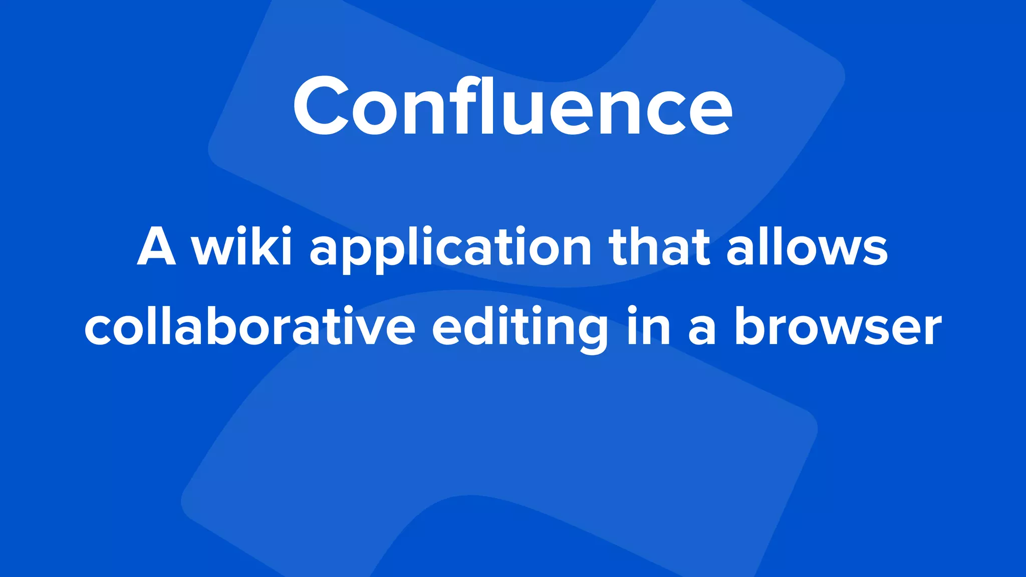 Confluence
A wiki application that allows
collaborative editing in a browser