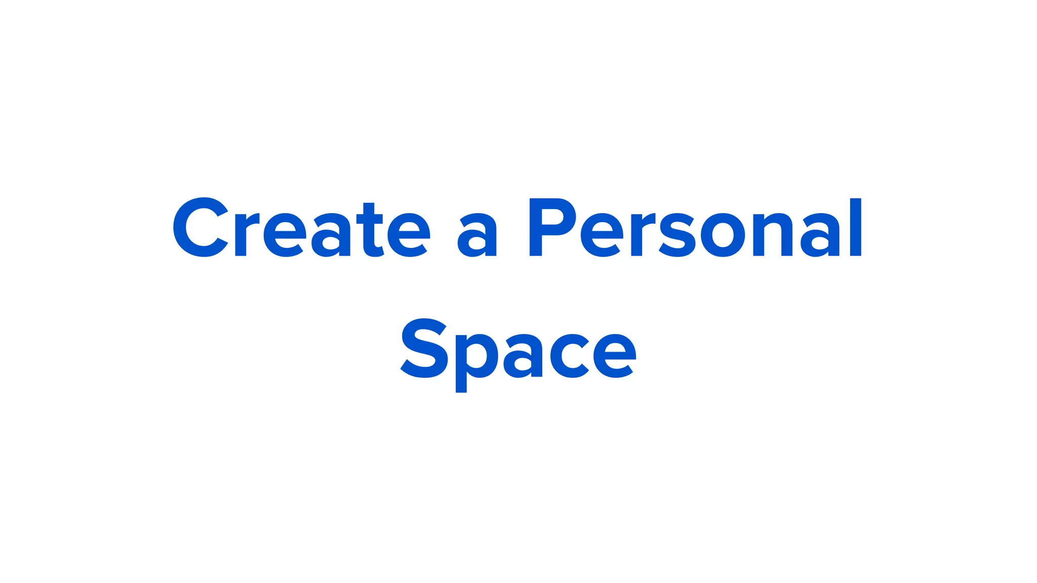 Create a Personal
Space