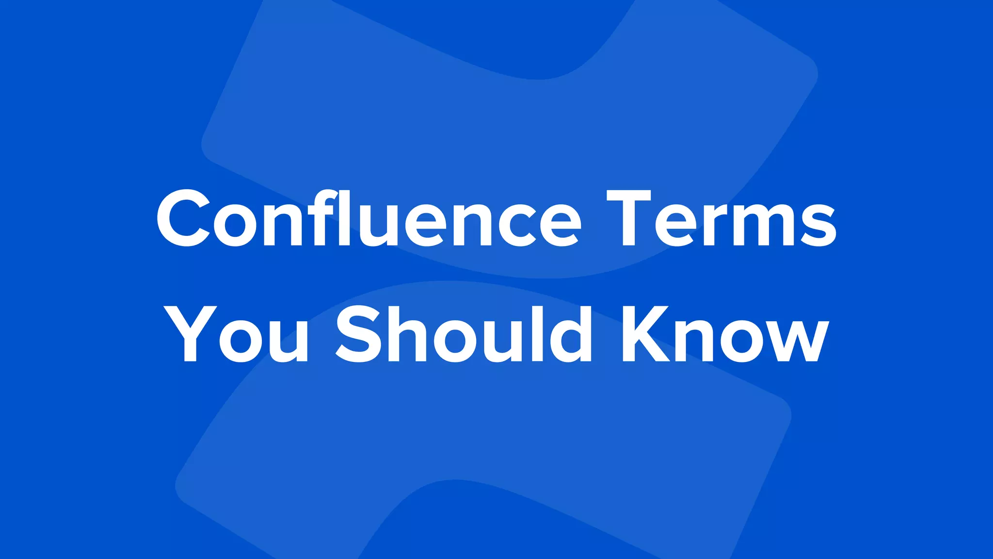 Confluence Terms
You Should Know