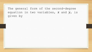 The general form of the second-degree
equation in two variables, 𝑥 and 𝑦, is
given by
 
