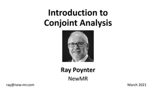 Introduction to
Conjoint Analysis
Ray Poynter
NewMR
ray@new-mr.com March 2021
 