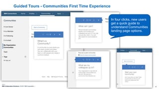 IBM Collaboration Solutions | © 2017 IBM Corporation | 14
Guided Tours - Communities First Time Experience
In four clicks, new users
get a quick guide to
understand Communities
landing page options.
 