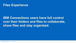 IBM Collaboration Solutions | © 2017 IBM Corporation | 25
Files Experience
IBM Connections users have full control
over their folders and files to collaborate,
share files and stay organized.
 