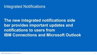 IBM Collaboration Solutions | © 2017 IBM Corporation | 40
Integrated Notifications
The new integrated notifications side
bar provides important updates and
notifications to users from
IBM Connections and Microsoft Outlook
 