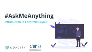#AskMeAnything
Introduction to ConstraintLayout
 