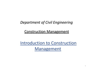 Construction Management
Introduction to Construction
Management
Department of Civil Engineering
1
 