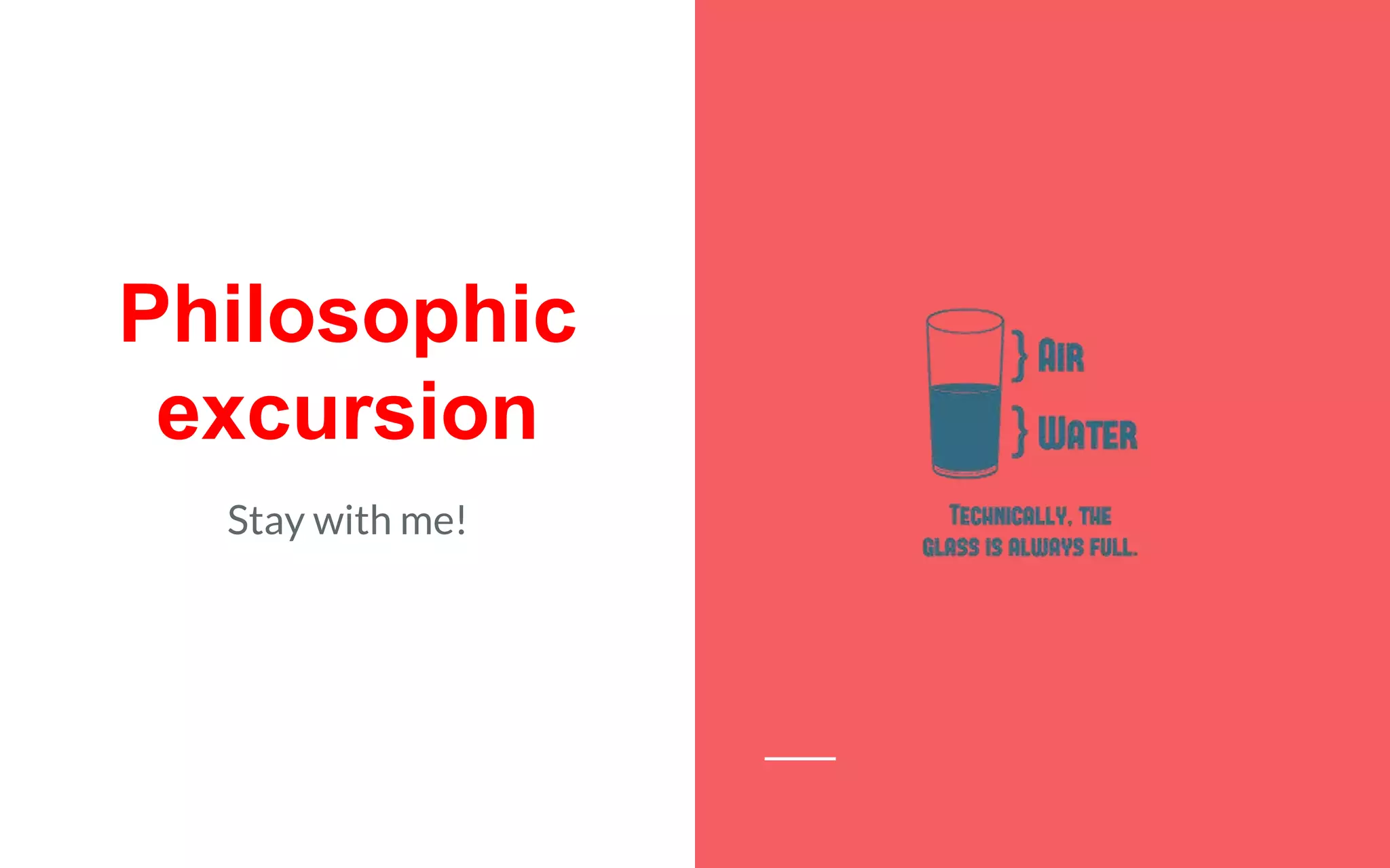 Philosophic
excursion
Stay with me!
 