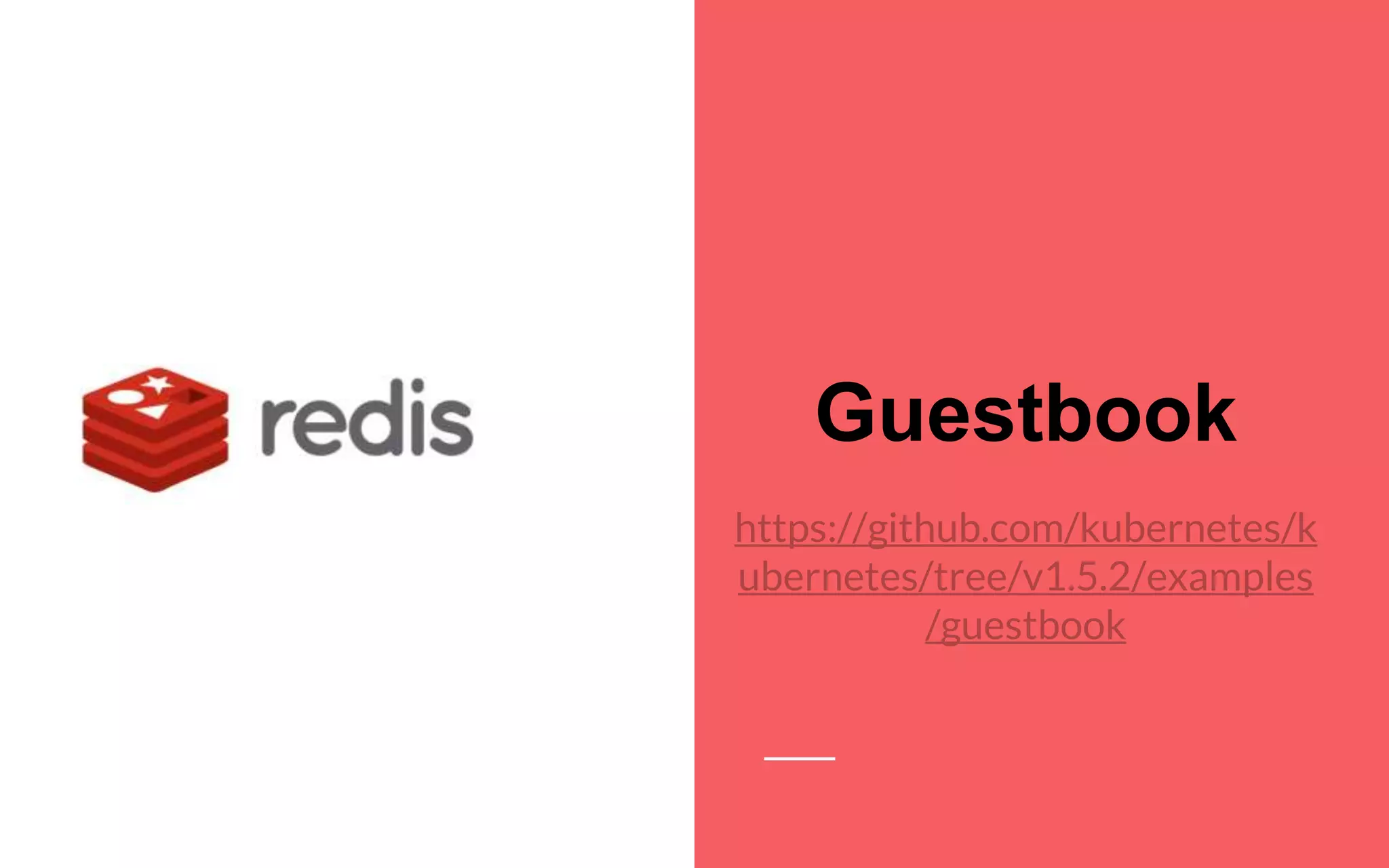 Guestbook
https://github.com/kubernetes/k
ubernetes/tree/v1.5.2/examples
/guestbook
 