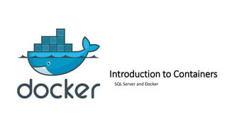 Introduction to Containers
SQL Server and Docker
 