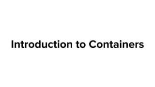 Introduction to Containers
 