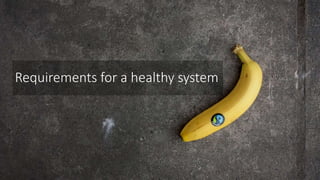 Requirements for a healthy system
 