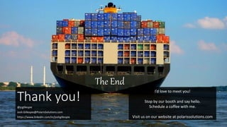 Thank you!
@jcgillespie
Josh.Gillespie@PolarisSolutions.com
https://www.linkedin.com/in/joshgillespie
The End
I’d love to meet you!
Stop by our booth and say hello.
Schedule a coffee with me.
Visit us on our website at polarissolutions.com
 