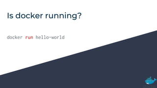 Is docker running?
docker run hello-world
 