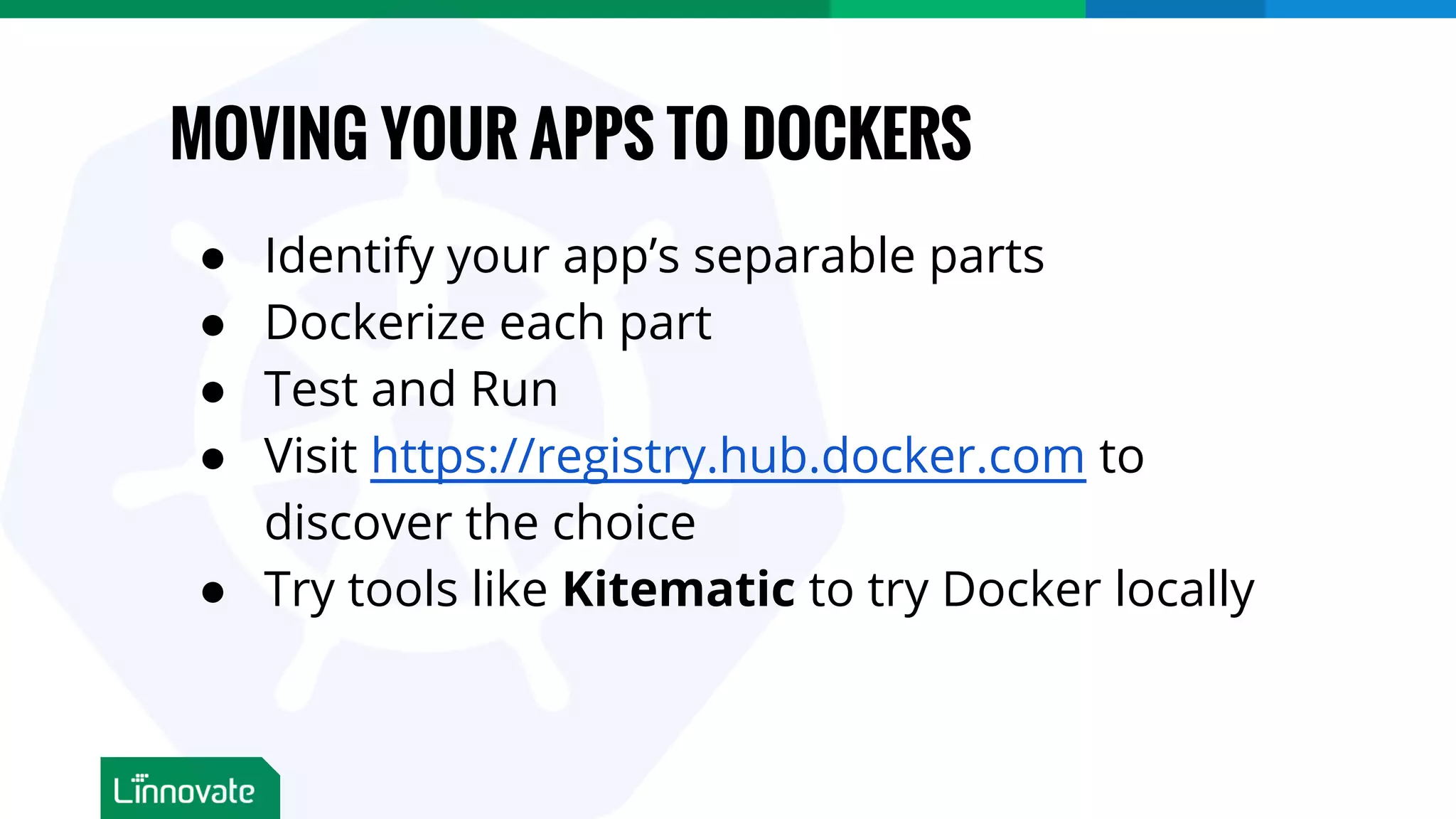 MOVING YOUR APPS TO DOCKERS ● Identify your app’s separable parts ● Dockerize each part ● Test and Run ● Visit https://registry.hub.docker.com to discover the choice ● Try tools like Kitematic to try Docker locally 