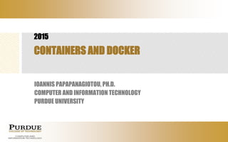 Microservices, Containers and Docker
Ioannis	Papapanagiotou,	PhD
ipapapa@ncsu.edu
 