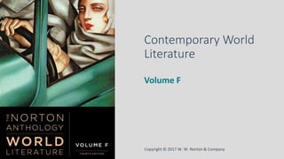 Copyright © 2017 W. W. Norton & Company
Contemporary World
Literature
Volume F
 