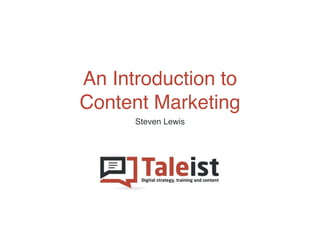 An Introduction to 
Content Marketing 
Steven Lewis 
 