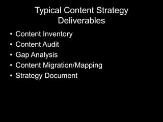 Typical Content Strategy
Deliverables
• Content Inventory
• Content Audit
• Gap Analysis
• Content Migration/Mapping
• Strategy Document
 