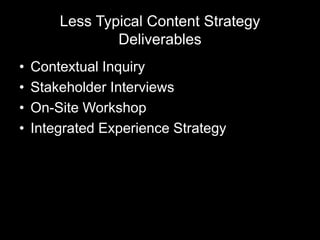 Less Typical Content Strategy
Deliverables
• Contextual Inquiry
• Stakeholder Interviews
• On-Site Workshop
• Integrated Experience Strategy
 