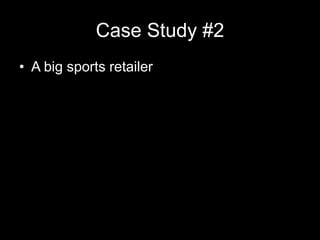 Case Study #2
• A big sports retailer
 