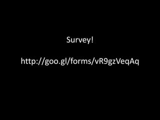 Survey!
http://goo.gl/forms/vR9gzVeqAq
 