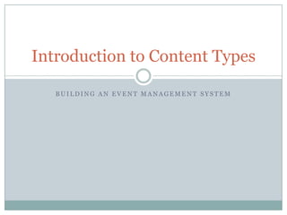 Introduction to Content Types

   BUILDING AN EVENT MANAGEMENT SYSTEM
 