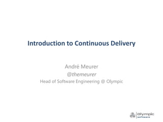 Introduction to Continuous Delivery
André Meurer
@themeurer
Head of Software Engineering @ Olympic
 