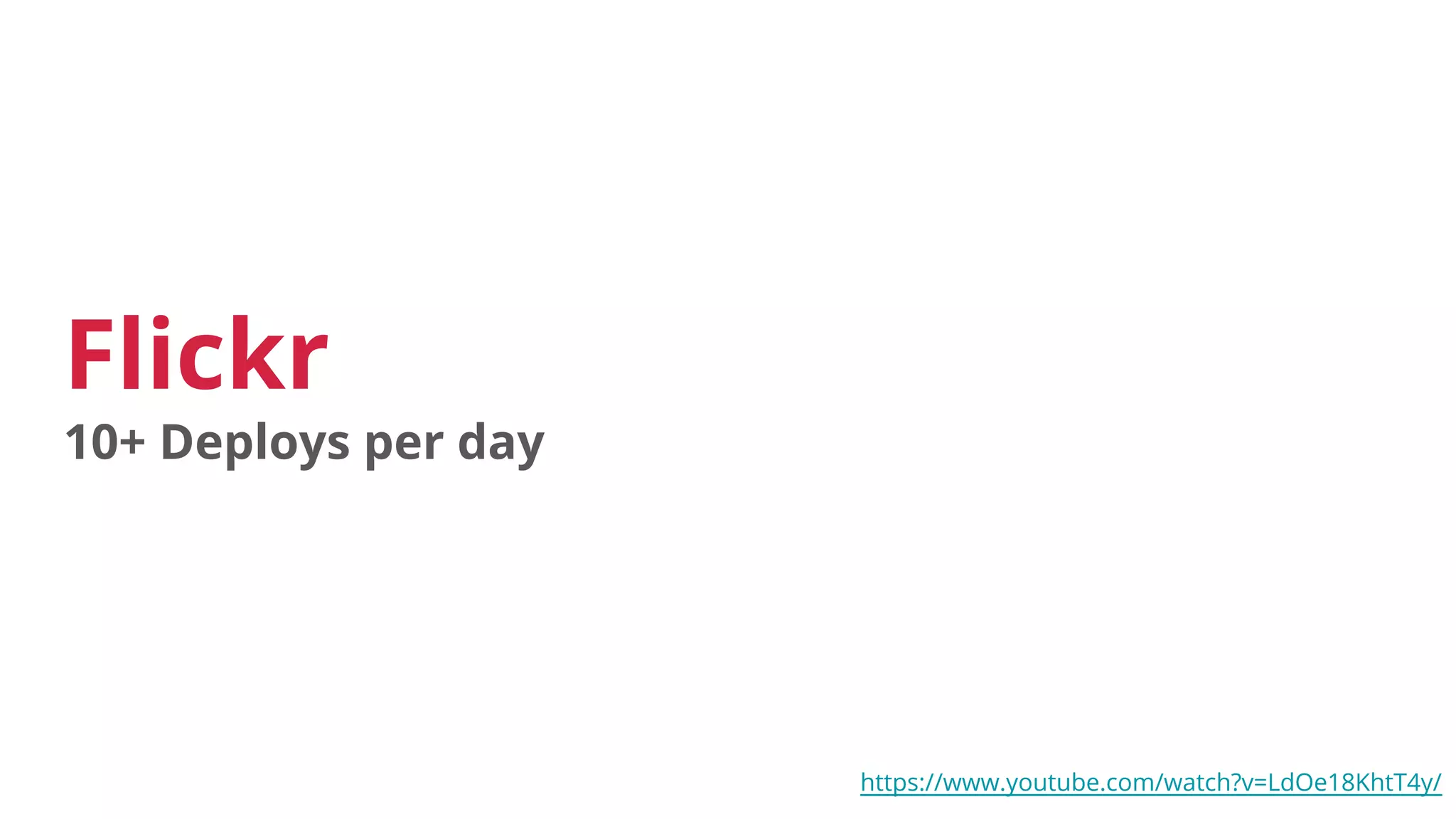 Flickr
10+ Deploys per day
https://www.youtube.com/watch?v=LdOe18KhtT4y/