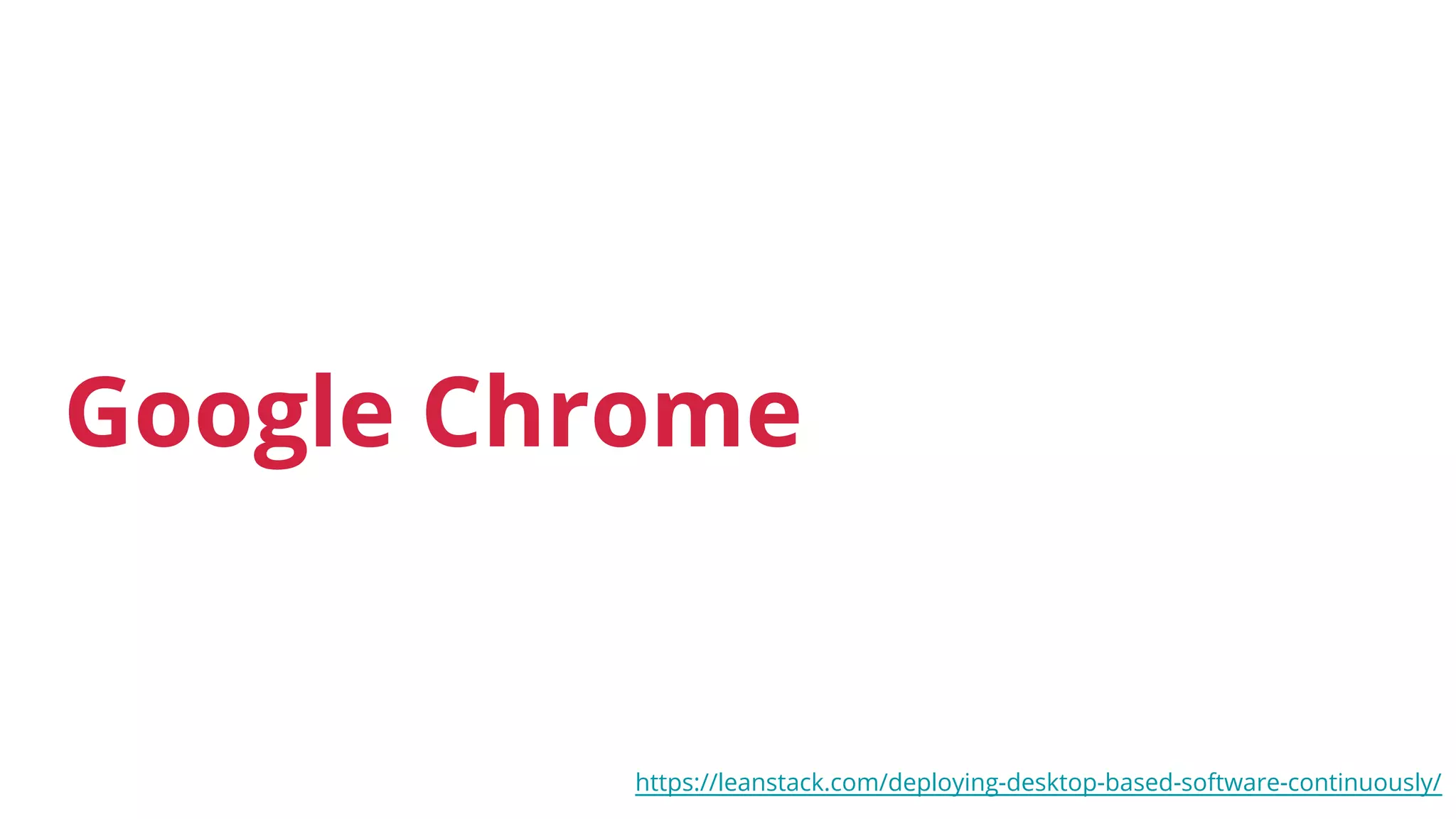 Google Chrome
https://leanstack.com/deploying-desktop-based-software-continuously/