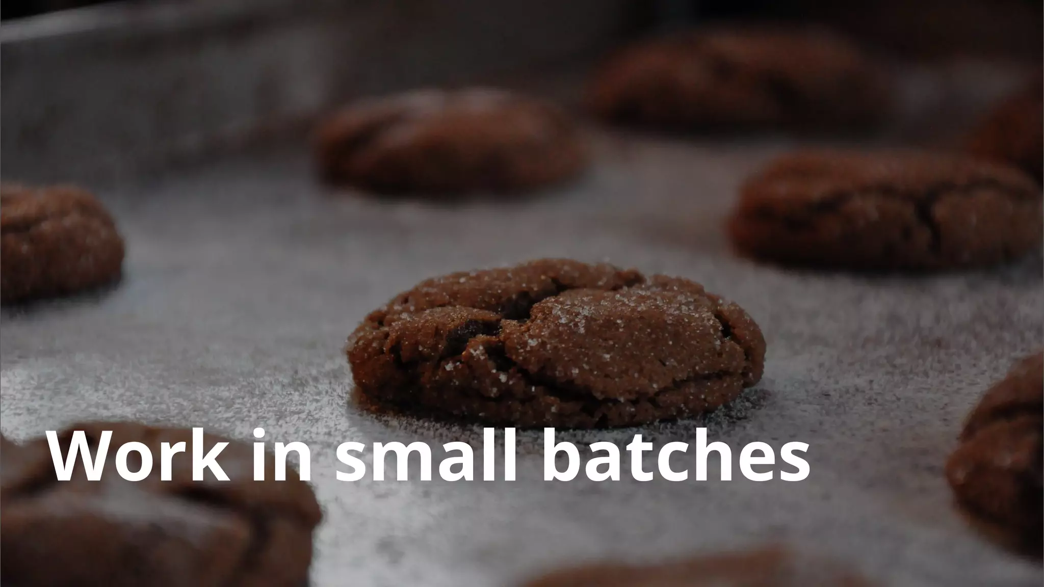 Work in small batches