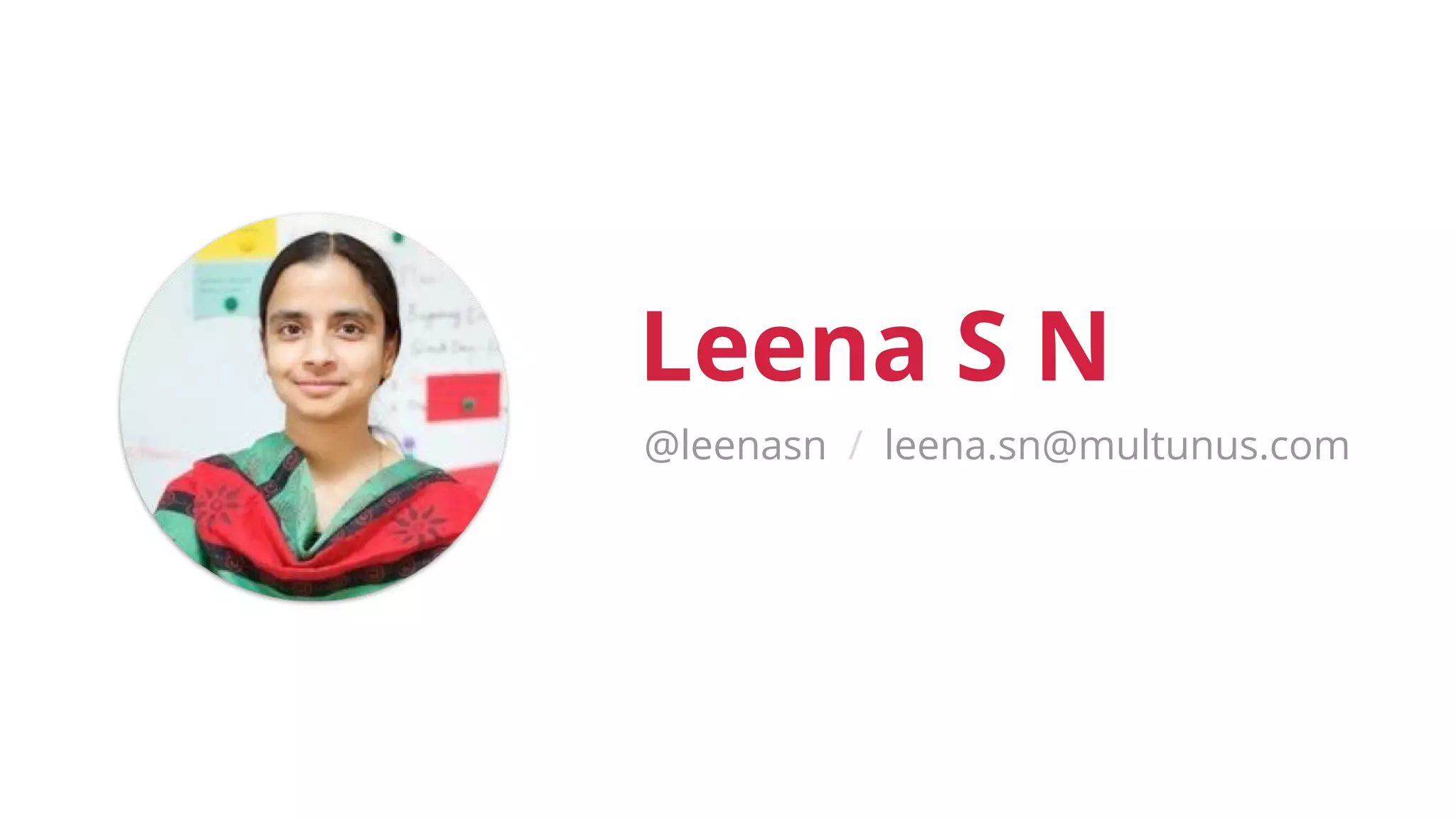 Leena S N
@leenasn / leena.sn@multunus.com