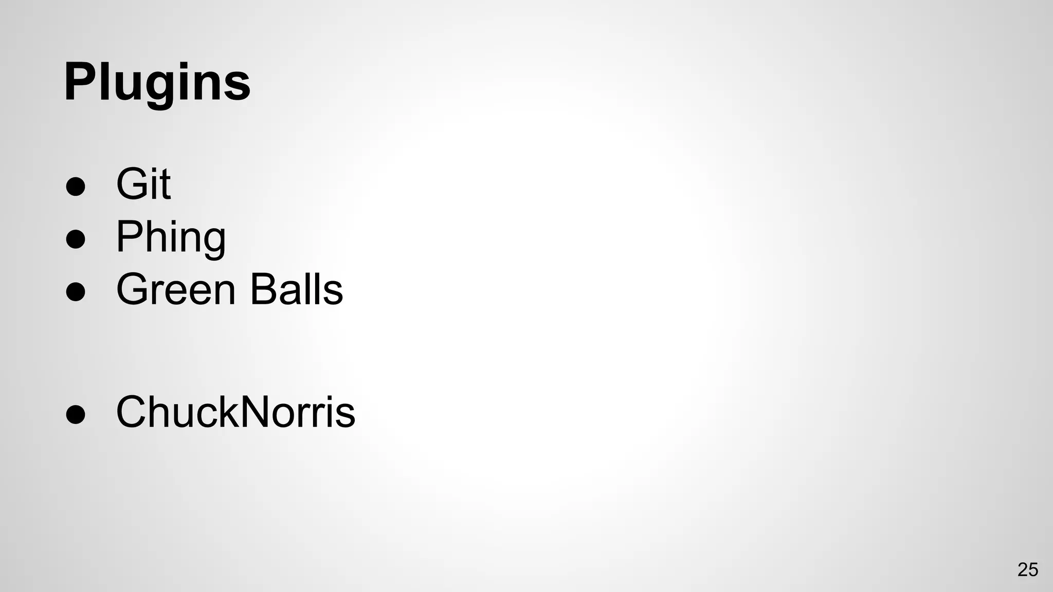 Plugins
● Git
● Phing
● Green Balls
● ChuckNorris
25
 