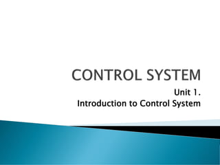 Unit 1.
Introduction to Control System
 